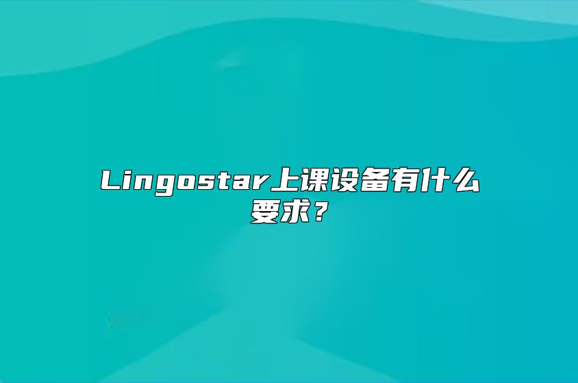 Lingostar上课设备有什么要求？