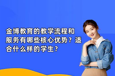 金博教育的教学流程和服务有哪些核心优势？适合什么样的学生？
