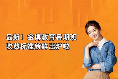最新！金博教育暑期班收费标准新鲜出炉啦